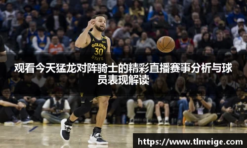 观看今天猛龙对阵骑士的精彩直播赛事分析与球员表现解读