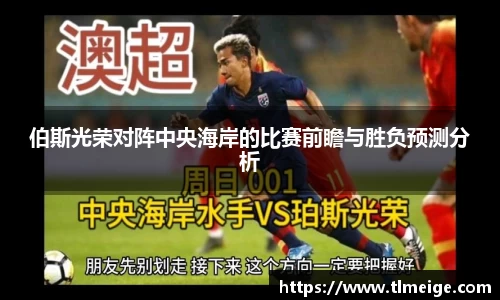 伯斯光荣对阵中央海岸的比赛前瞻与胜负预测分析
