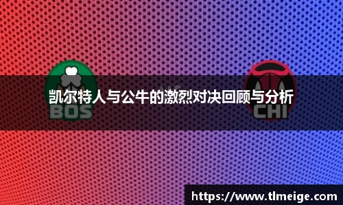 凯尔特人与公牛的激烈对决回顾与分析